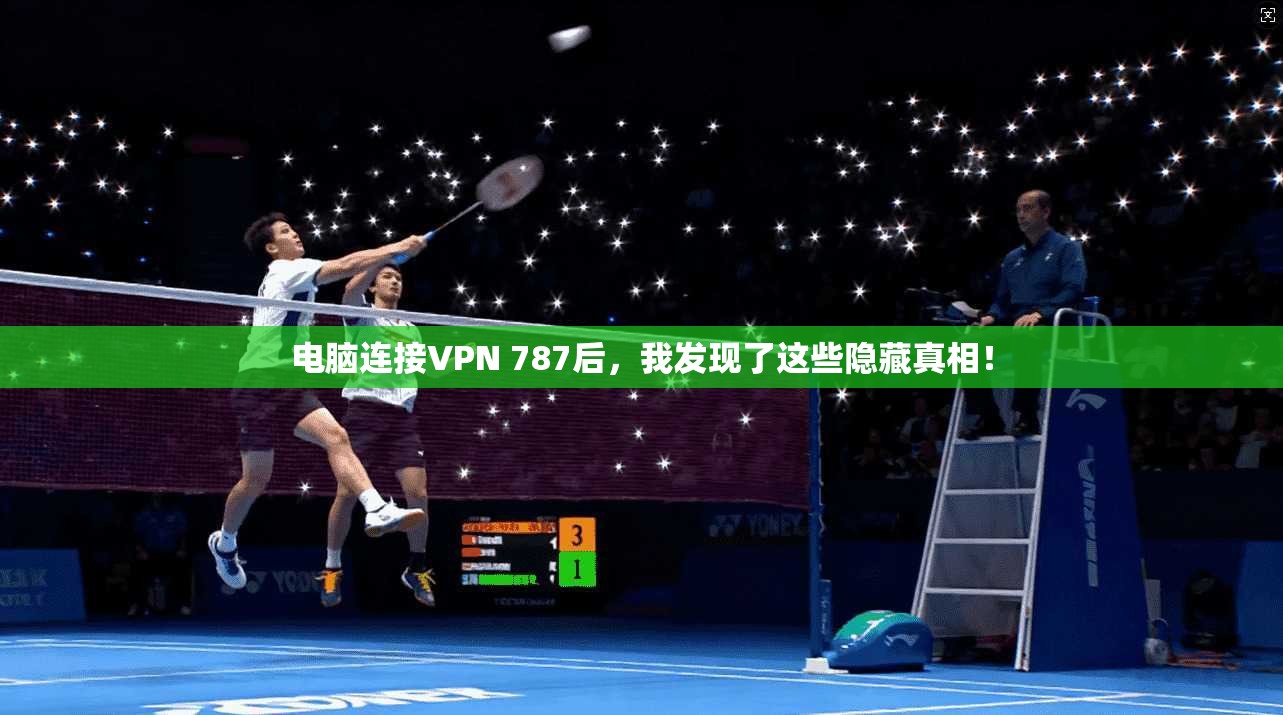 电脑连接VPN 787后，我发现了这些隐藏真相！