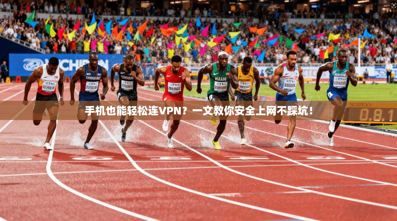 手机也能轻松连VPN？一文教你安全上网不踩坑！