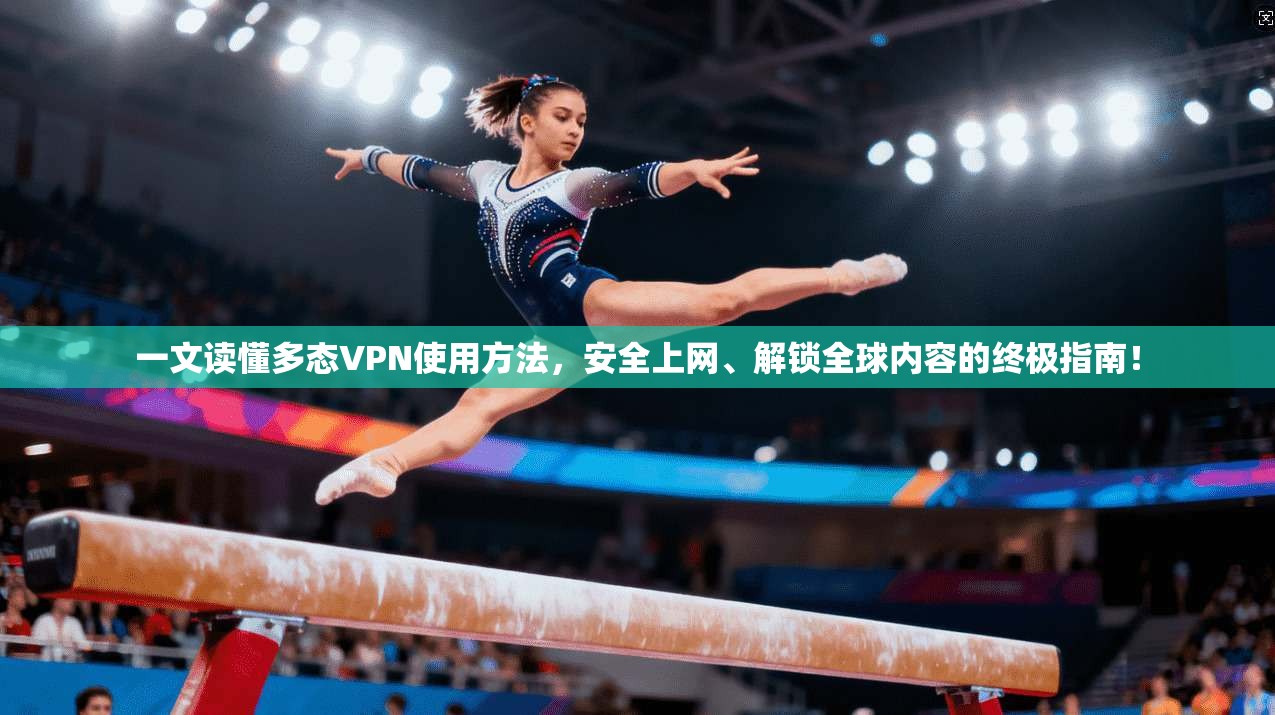 一文读懂多态VPN使用方法，安全上网、解锁全球内容的终极指南！