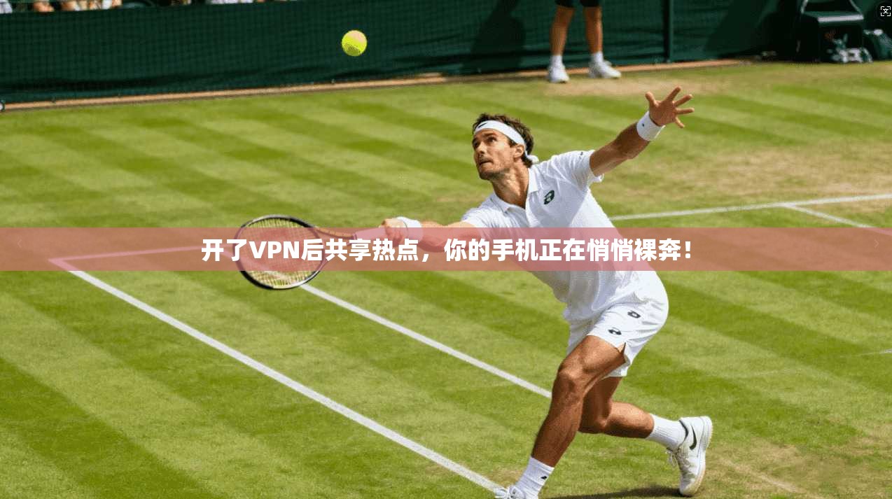 开了VPN后共享热点，你的手机正在悄悄裸奔！