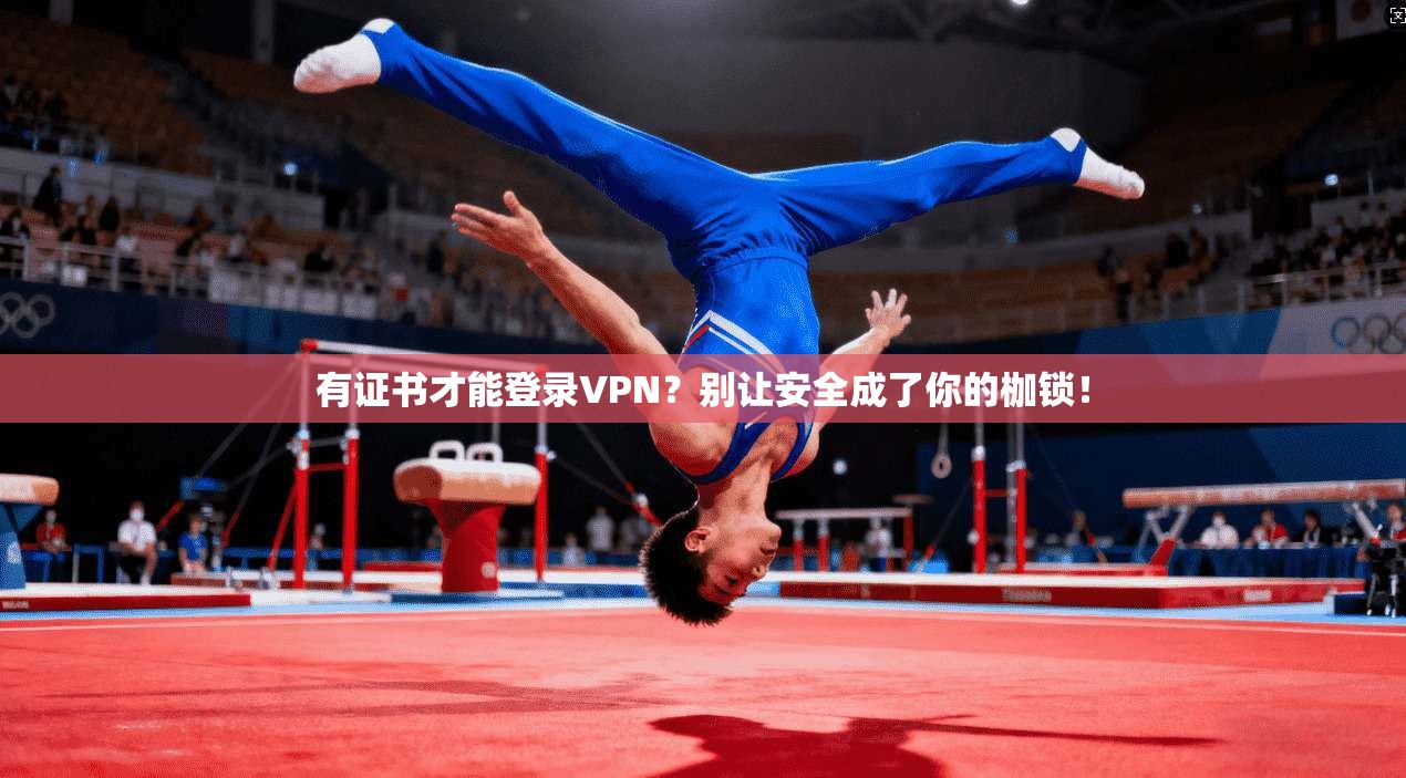 有证书才能登录VPN？别让安全成了你的枷锁！