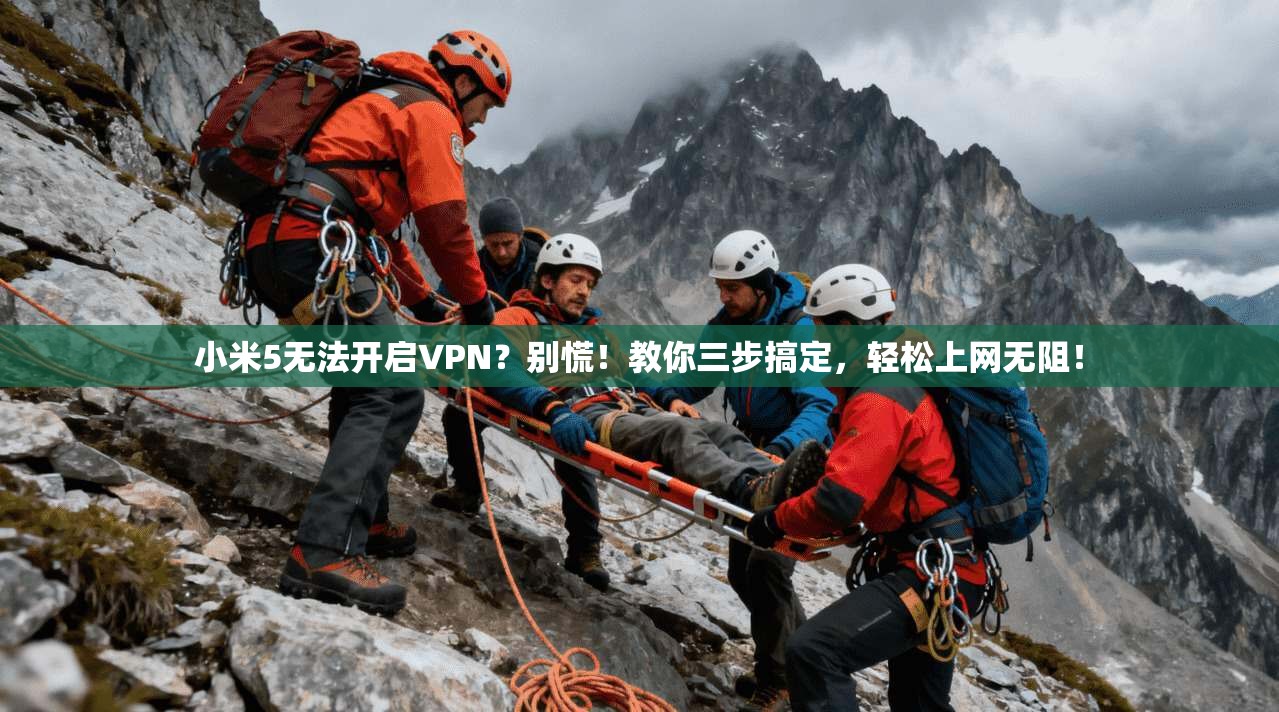 小米5无法开启VPN？别慌！教你三步搞定，轻松上网无阻！