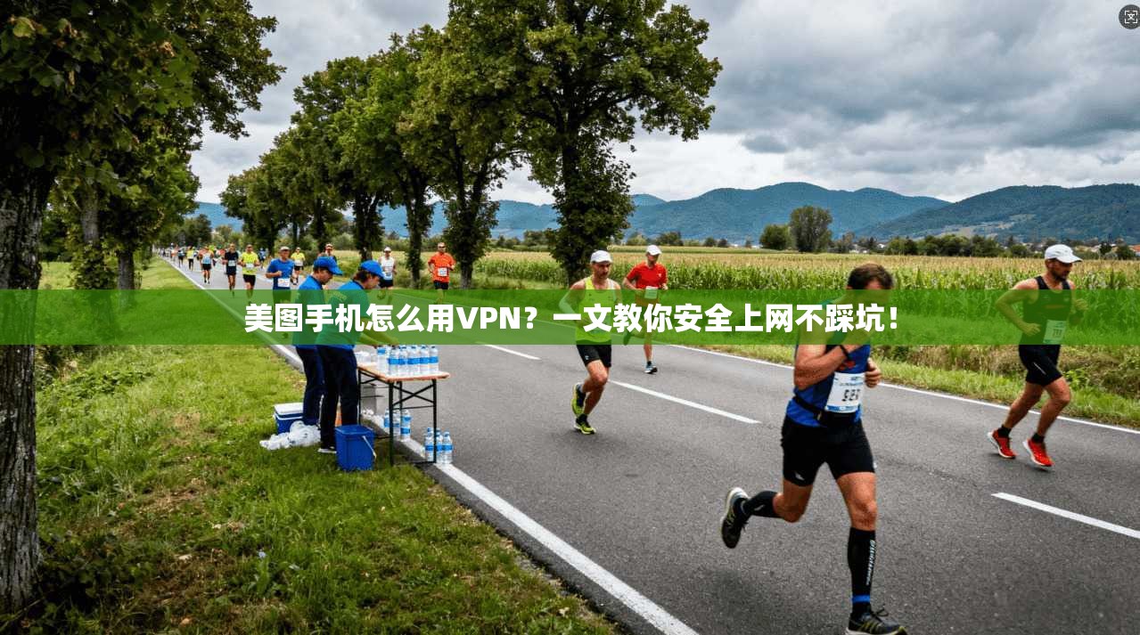 美图手机怎么用VPN？一文教你安全上网不踩坑！