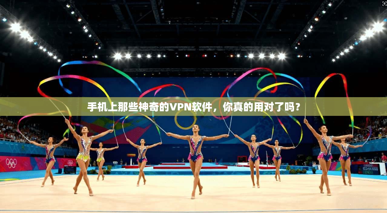 手机上那些神奇的VPN软件，你真的用对了吗？