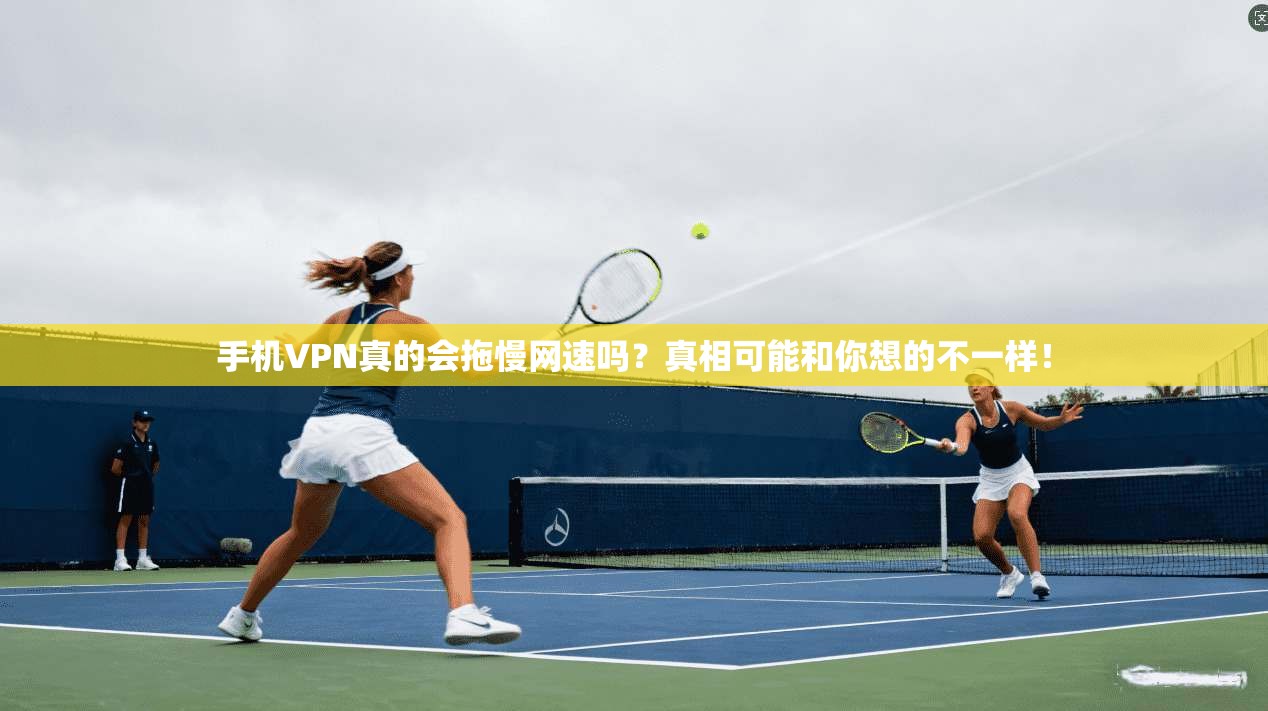 手机VPN真的会拖慢网速吗？真相可能和你想的不一样！