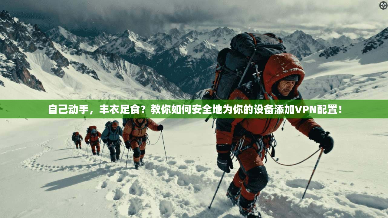 自己动手，丰衣足食？教你如何安全地为你的设备添加VPN配置！