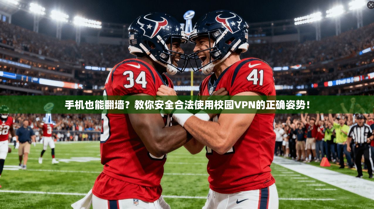 手机也能翻墙？教你安全合法使用校园VPN的正确姿势！
