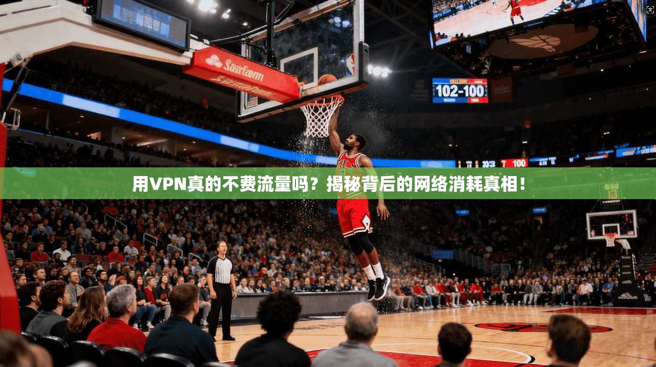 用VPN真的不费流量吗？揭秘背后的网络消耗真相！