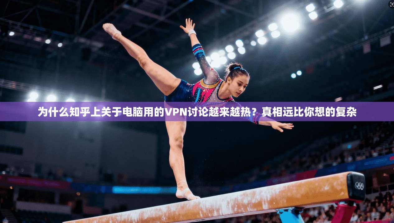 为什么知乎上关于电脑用的VPN讨论越来越热？真相远比你想的复杂