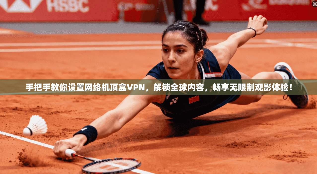 手把手教你设置网络机顶盒VPN，解锁全球内容，畅享无限制观影体验！