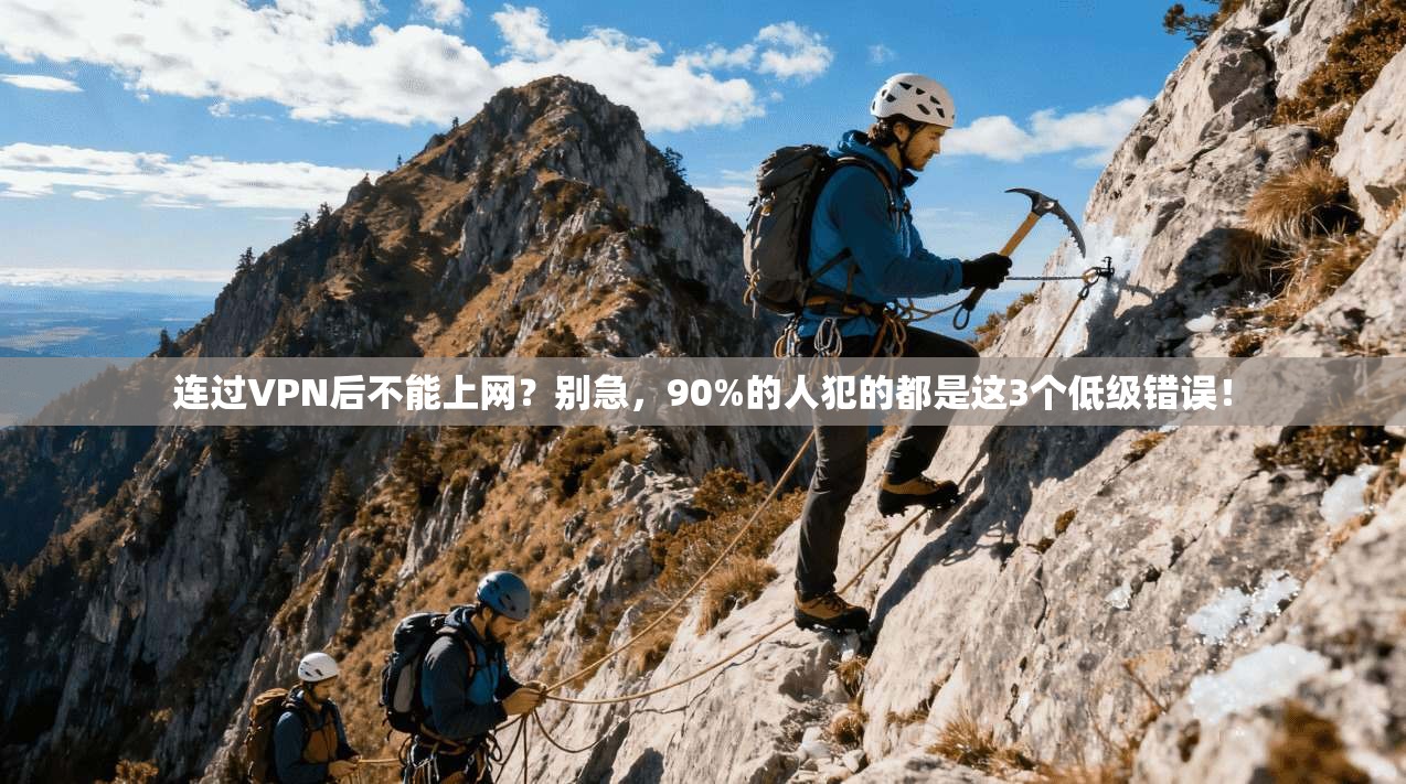 连过VPN后不能上网?别急,90%的人犯的都是这3个低级错误!