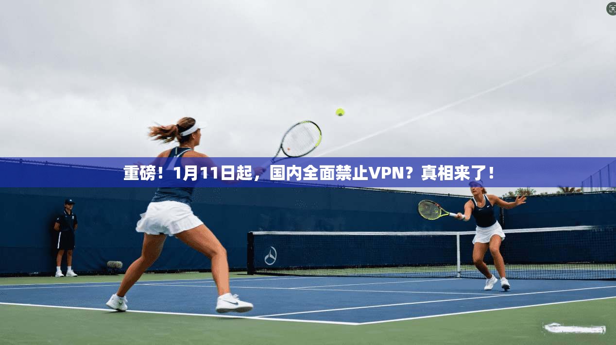 重磅！1月11日起，国内全面禁止VPN？真相来了！