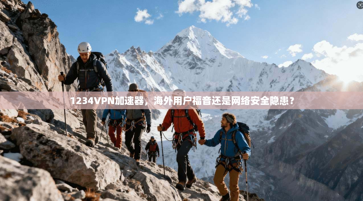 1234VPN加速器，海外用户福音还是网络安全隐患？