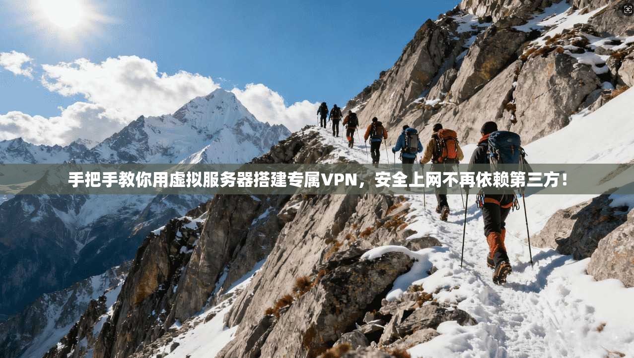 手把手教你用虚拟服务器搭建专属VPN，安全上网不再依赖第三方！