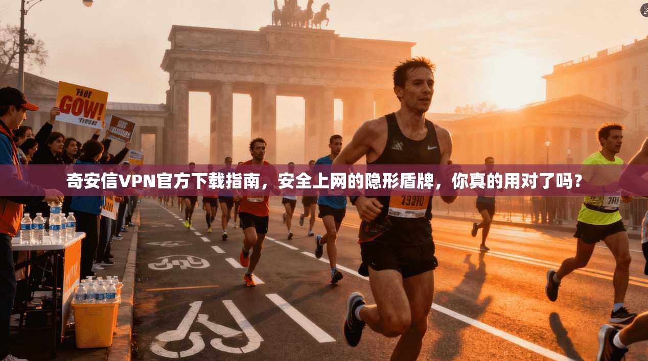 奇安信VPN官方下载指南，安全上网的隐形盾牌，你真的用对了吗？
