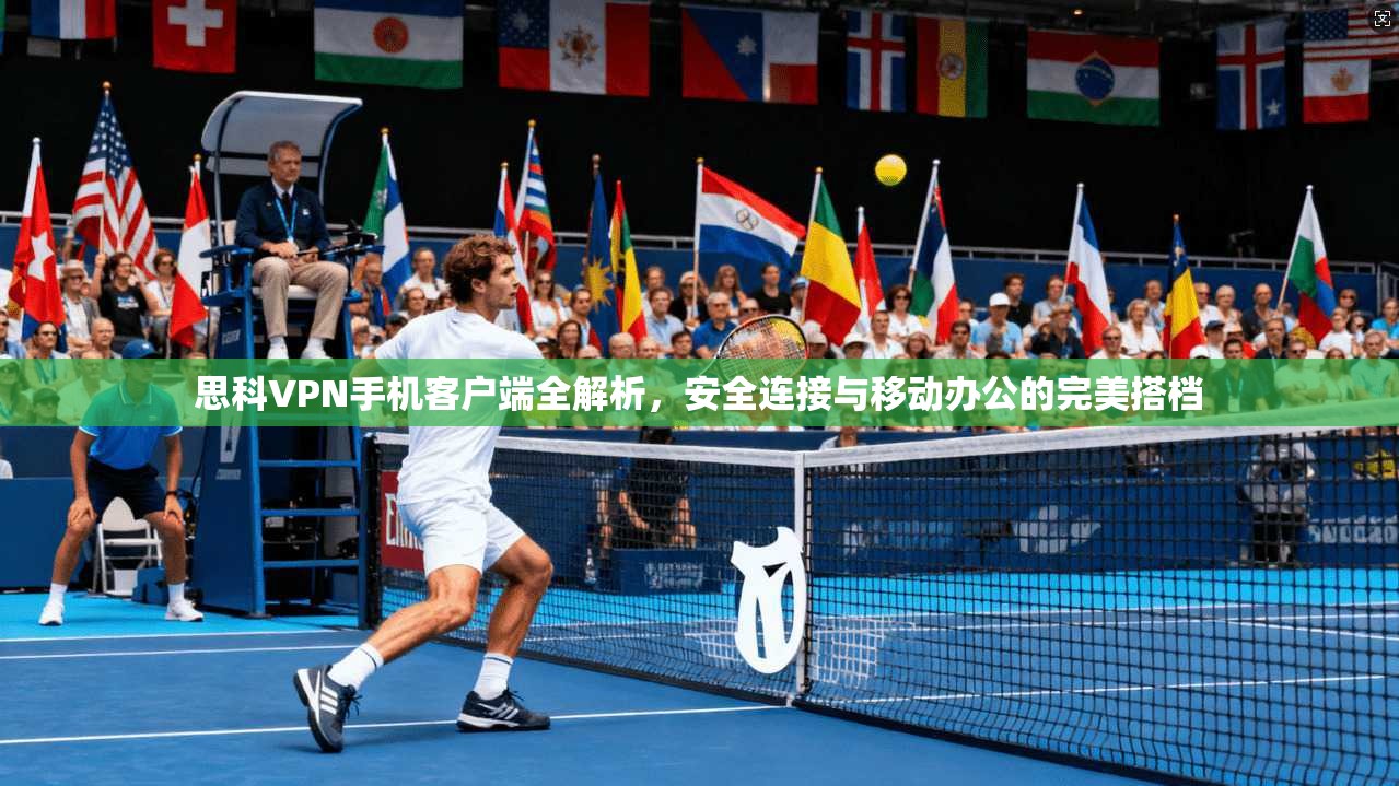 思科VPN手机客户端全解析，安全连接与移动办公的完美搭档