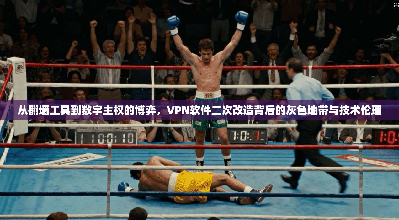 从翻墙工具到数字主权的博弈，VPN软件二次改造背后的灰色地带与技术伦理