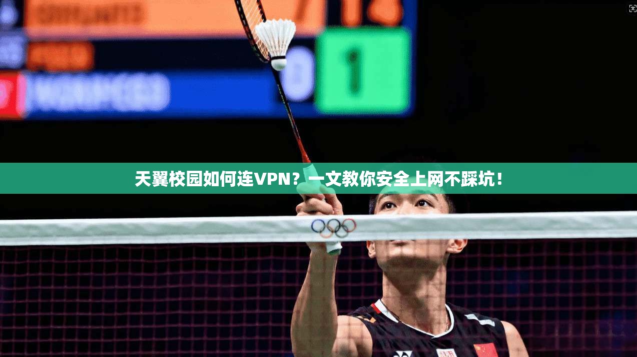 天翼校园如何连VPN？一文教你安全上网不踩坑！