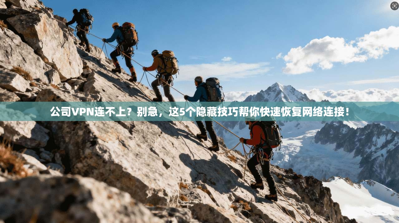 公司VPN连不上?别急,这5个隐藏技巧帮你快速恢复网络连接!