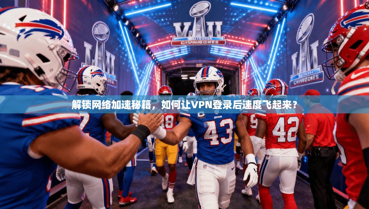 解锁网络加速秘籍，如何让VPN登录后速度飞起来？