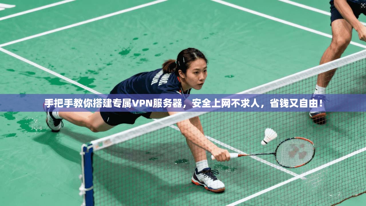 手把手教你搭建专属VPN服务器，安全上网不求人，省钱又自由！