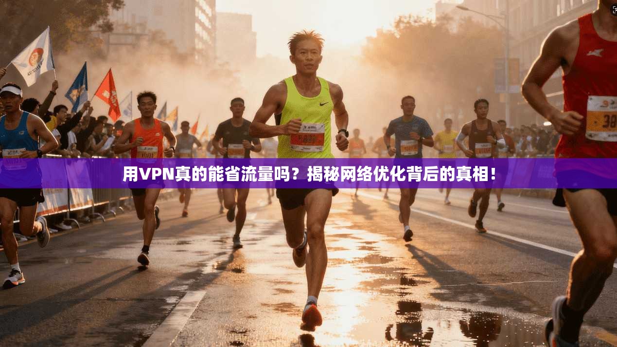 用VPN真的能省流量吗？揭秘网络优化背后的真相！