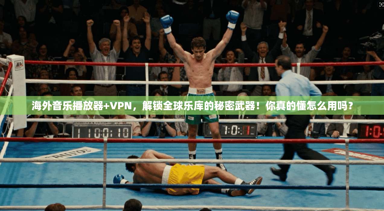 海外音乐播放器+VPN，解锁全球乐库的秘密武器！你真的懂怎么用吗？