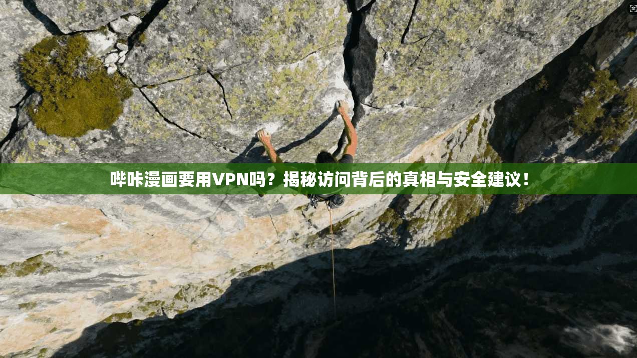 哔咔漫画要用VPN吗？揭秘访问背后的真相与安全建议！