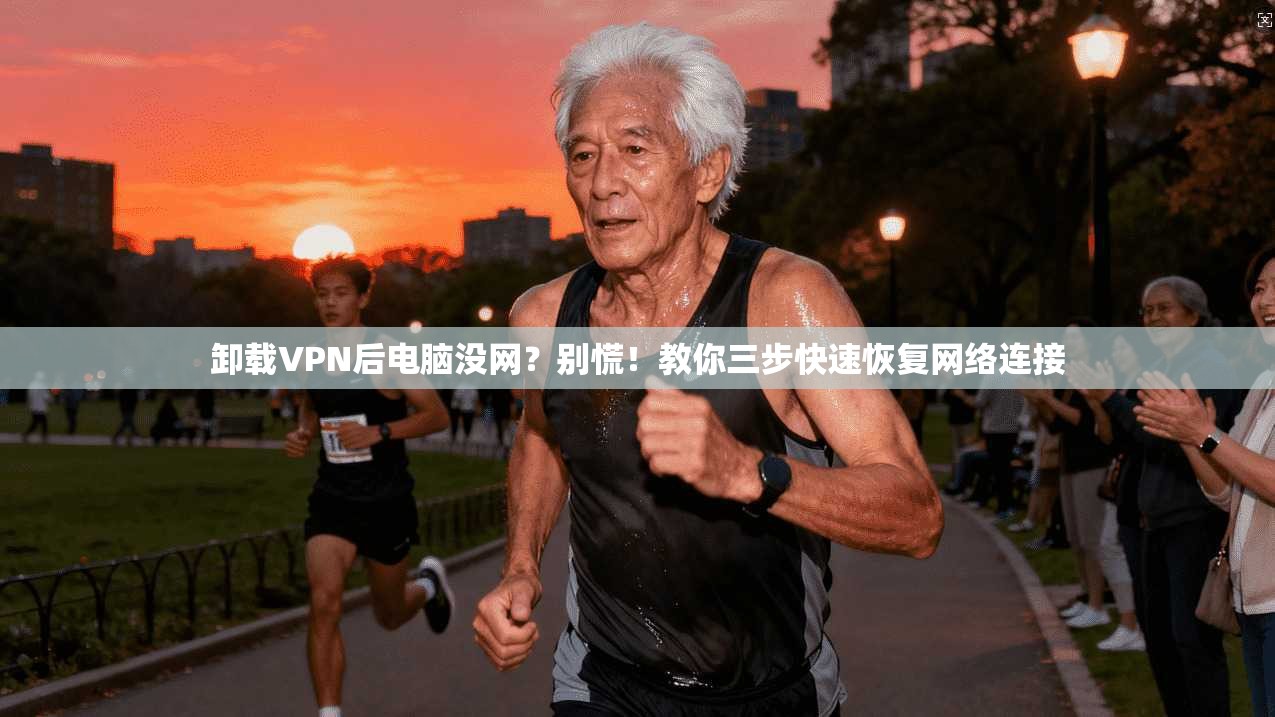 卸载VPN后电脑没网？别慌！教你三步快速恢复网络连接