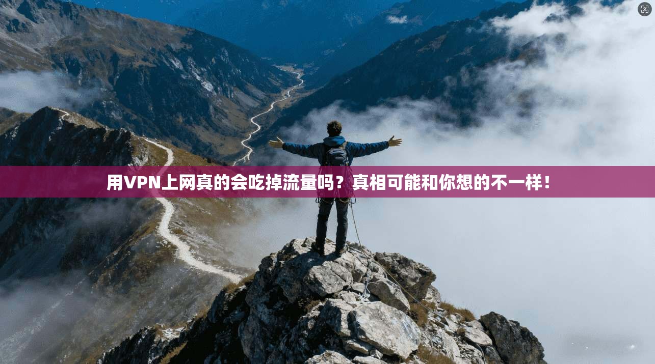 用VPN上网真的会吃掉流量吗？真相可能和你想的不一样！