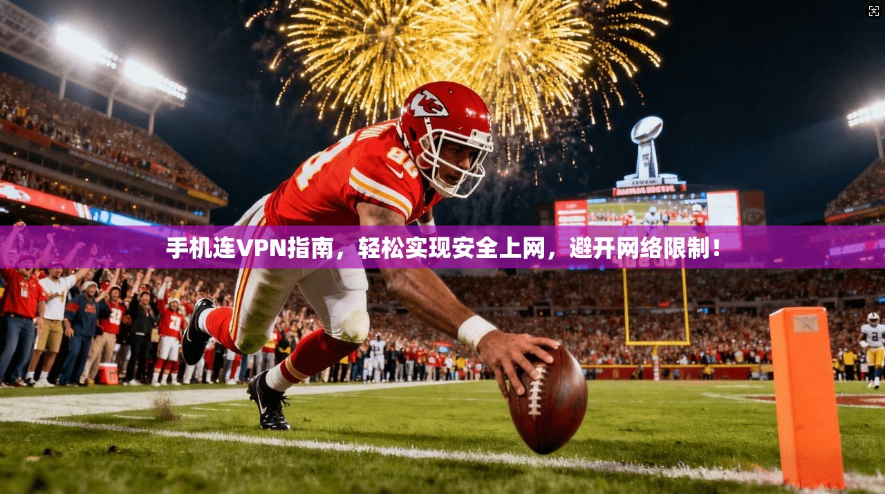 手机连VPN指南，轻松实现安全上网，避开网络限制！