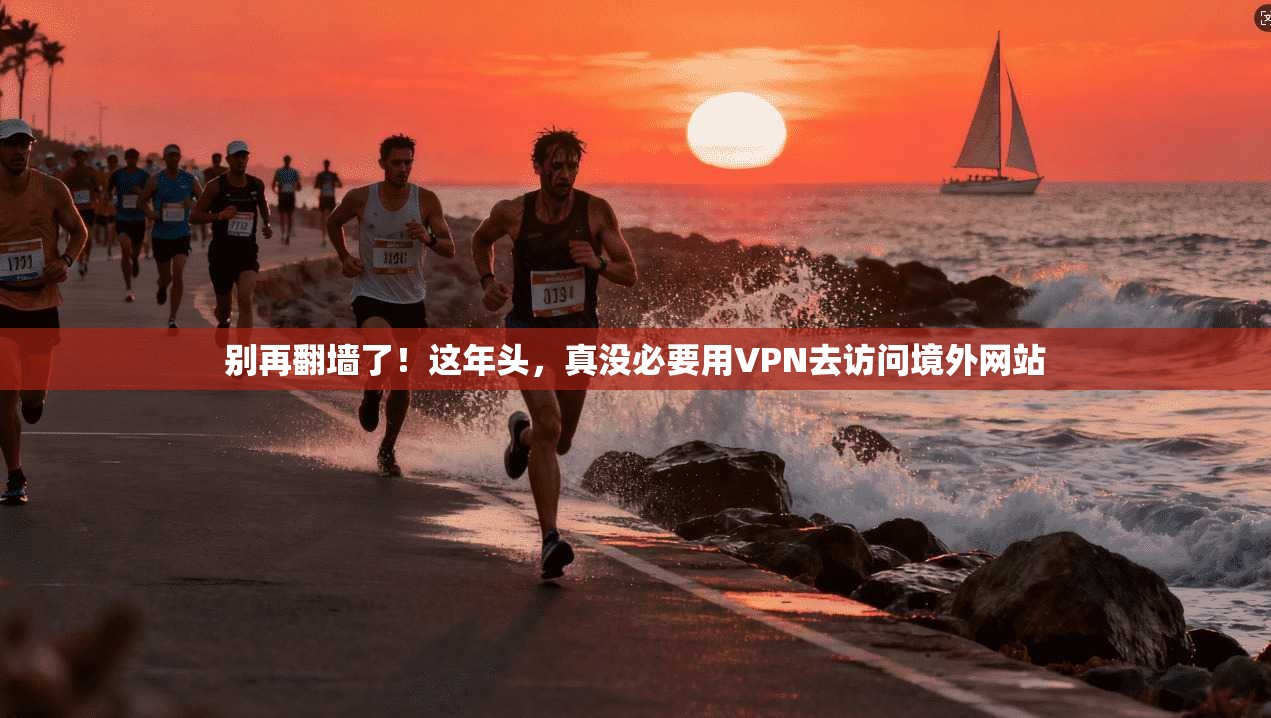 别再翻墙了！这年头，真没必要用VPN去访问境外网站