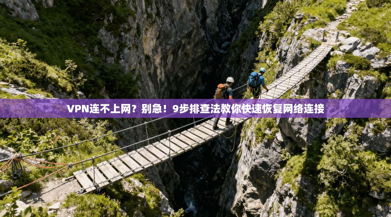 VPN连不上网？别急！9步排查法教你快速恢复网络连接