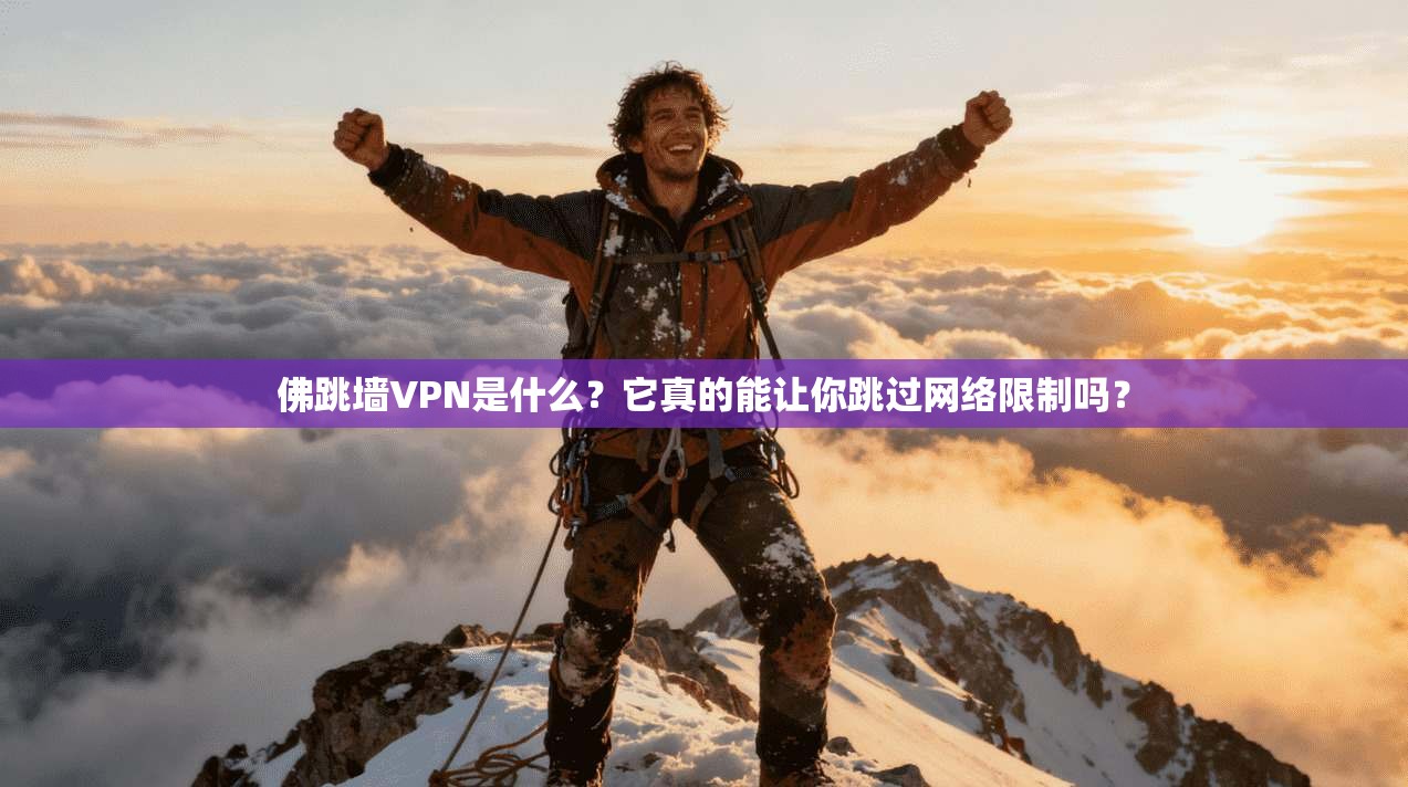 佛跳墙VPN是什么？它真的能让你跳过网络限制吗？