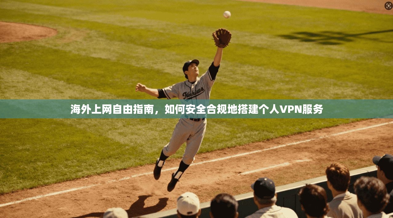 海外上网自由指南，如何安全合规地搭建个人VPN服务