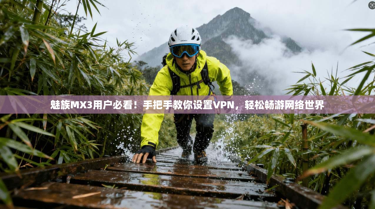 魅族MX3用户必看！手把手教你设置VPN，轻松畅游网络世界