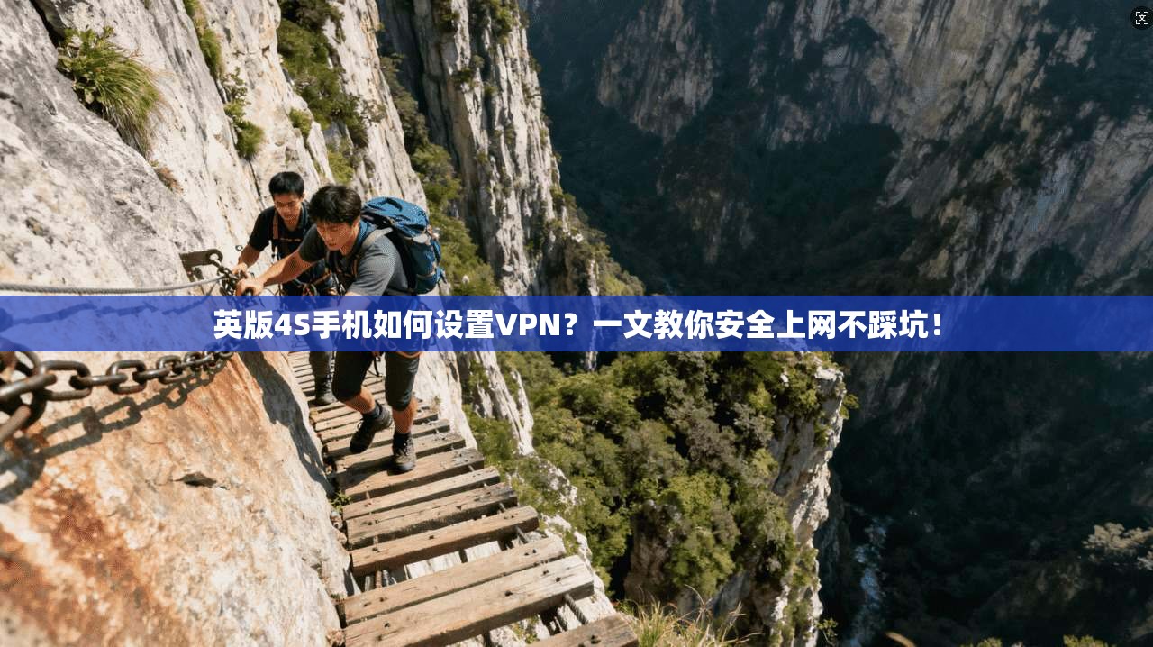 英版4S手机如何设置VPN？一文教你安全上网不踩坑！