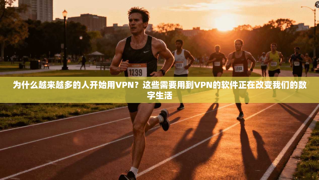 为什么越来越多的人开始用VPN？这些需要用到VPN的软件正在改变我们的数字生活