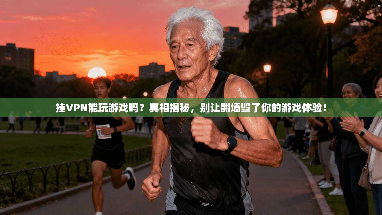 挂VPN能玩游戏吗？真相揭秘，别让翻墙毁了你的游戏体验！