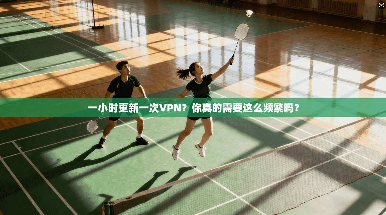 一小时更新一次VPN？你真的需要这么频繁吗？
