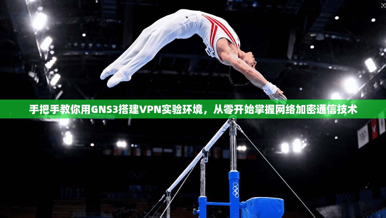 手把手教你用GNS3搭建VPN实验环境,从零开始掌握网络加密通信技术