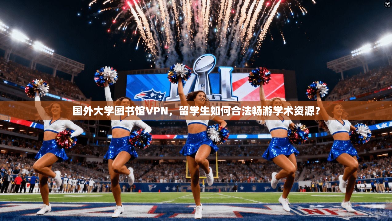 国外大学图书馆VPN，留学生如何合法畅游学术资源？