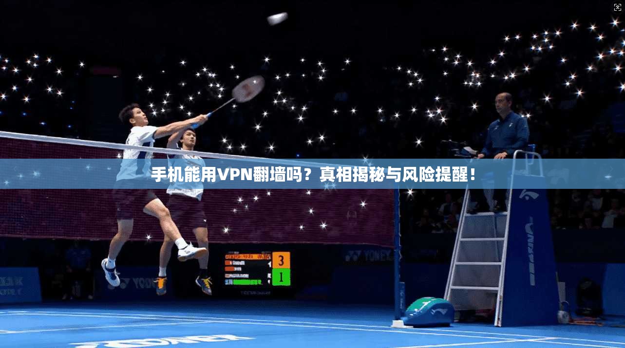 手机能用VPN翻墙吗？真相揭秘与风险提醒！