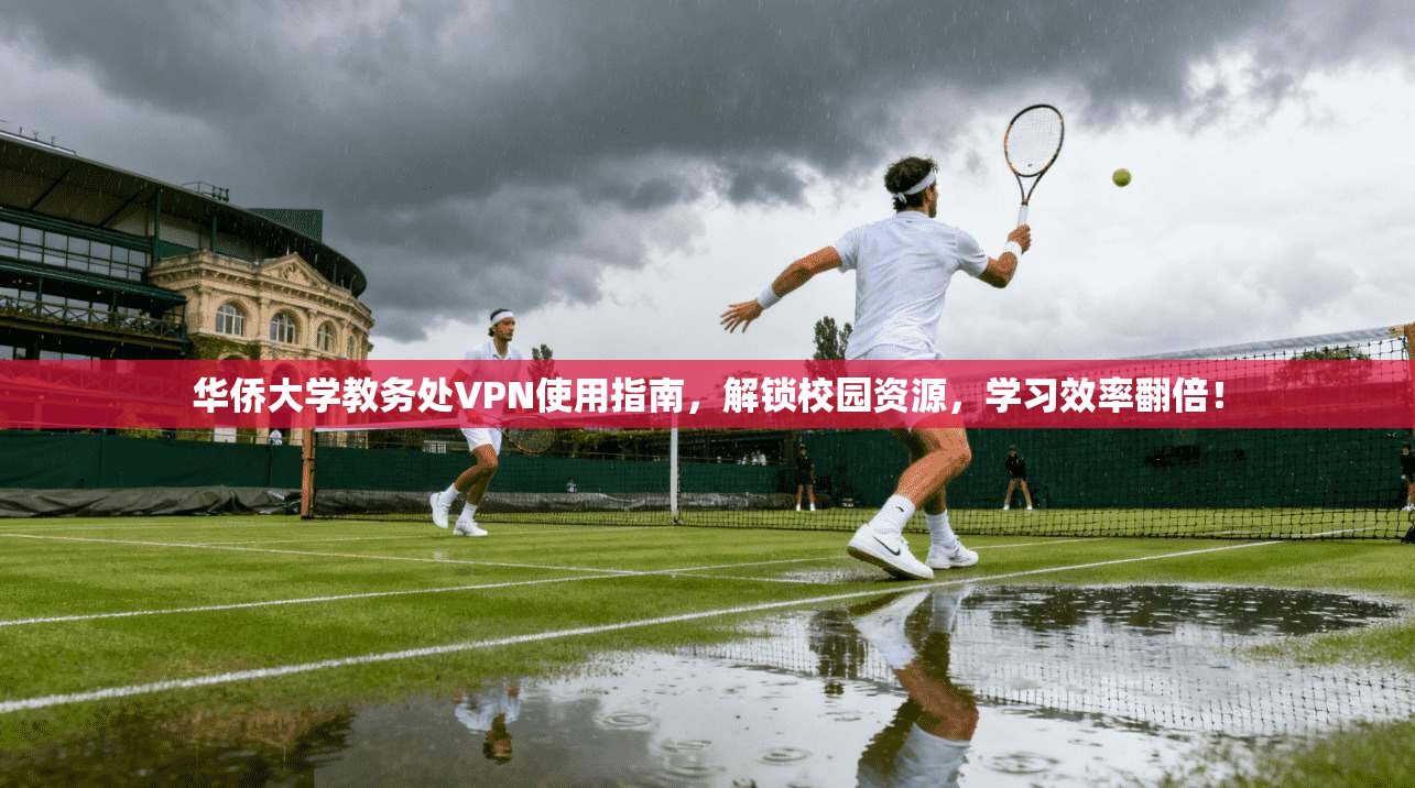 华侨大学教务处VPN使用指南，解锁校园资源，学习效率翻倍！