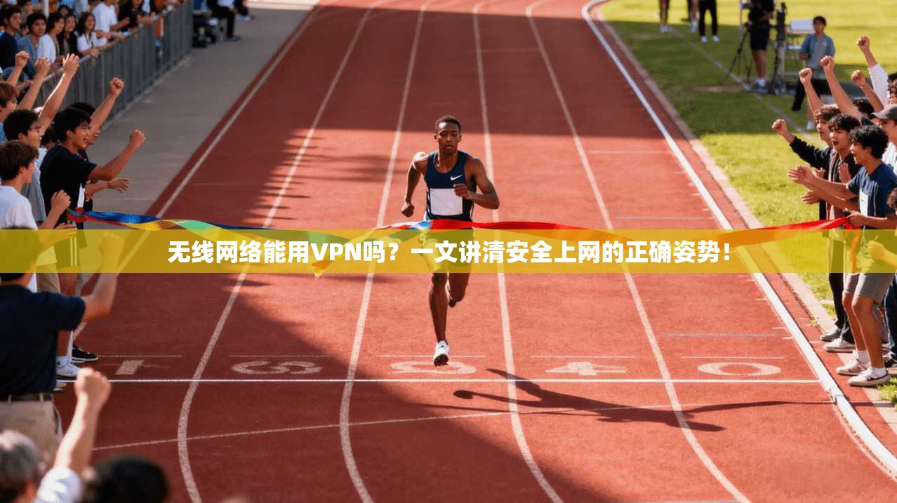 无线网络能用VPN吗？一文讲清安全上网的正确姿势！