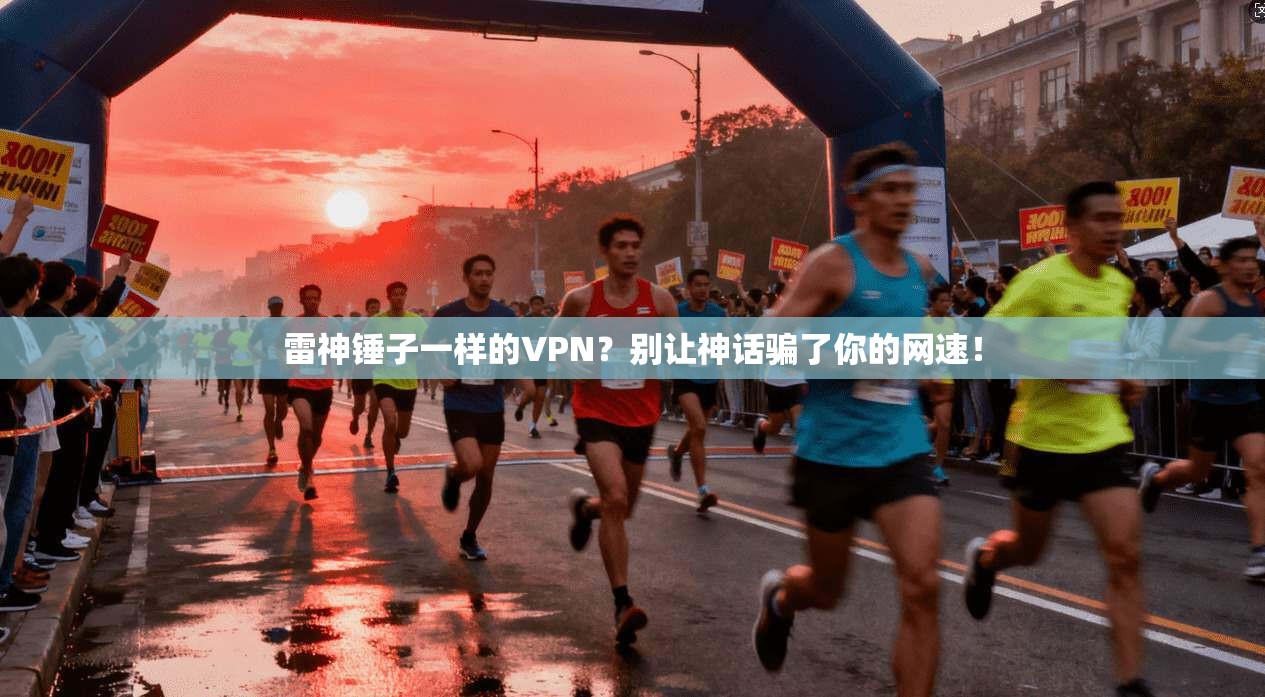 雷神锤子一样的VPN？别让神话骗了你的网速！