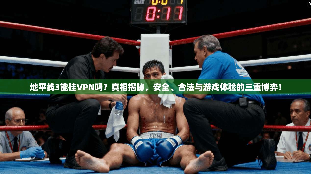 地平线3能挂VPN吗？真相揭秘，安全、合法与游戏体验的三重博弈！