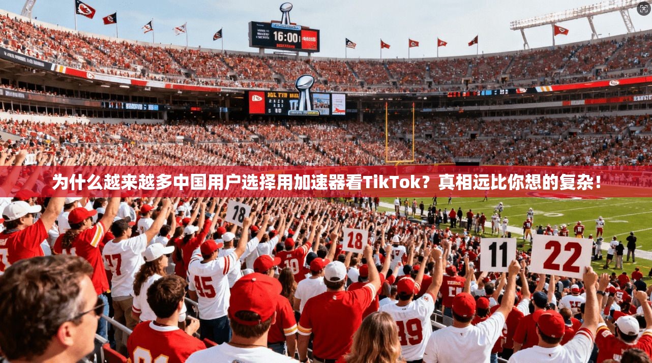 为什么越来越多中国用户选择用加速器看TikTok？真相远比你想的复杂！