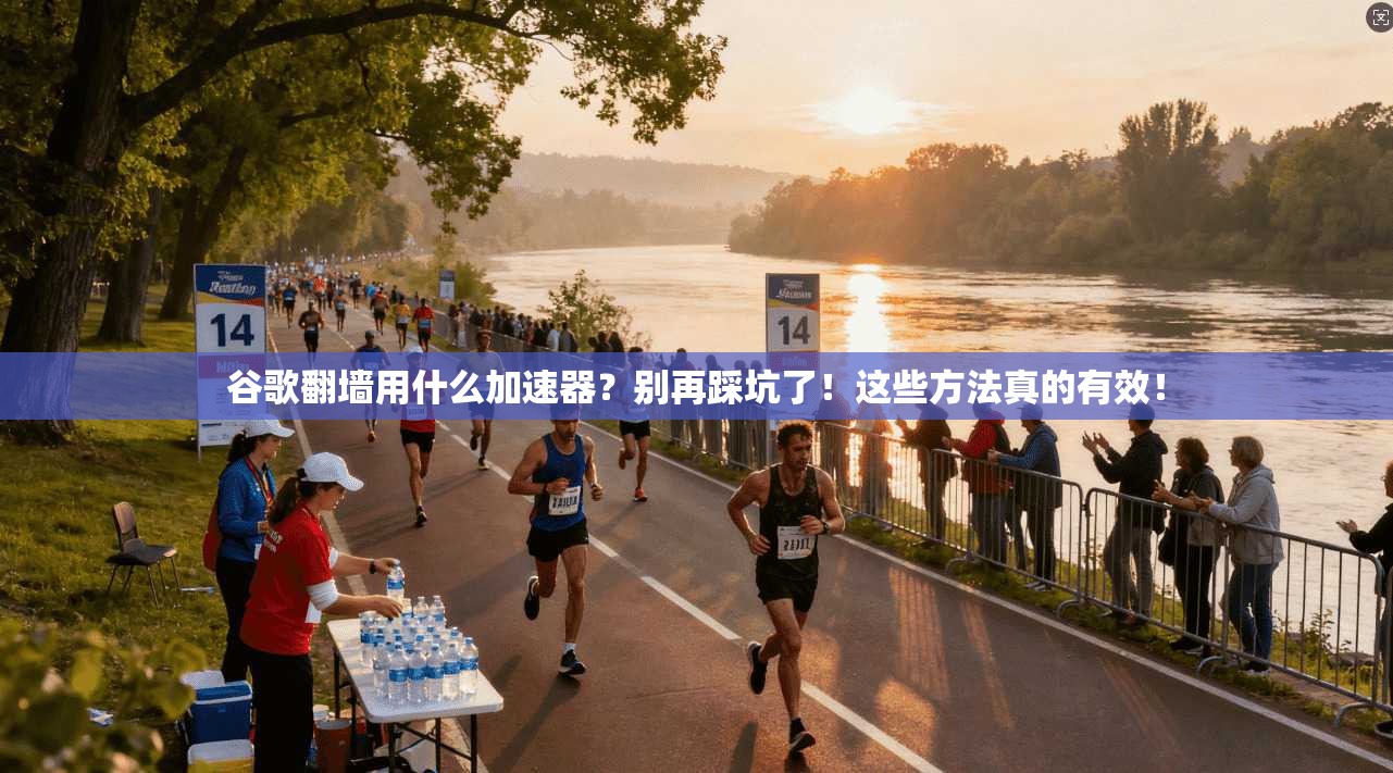 谷歌翻墙用什么加速器？别再踩坑了！这些方法真的有效！