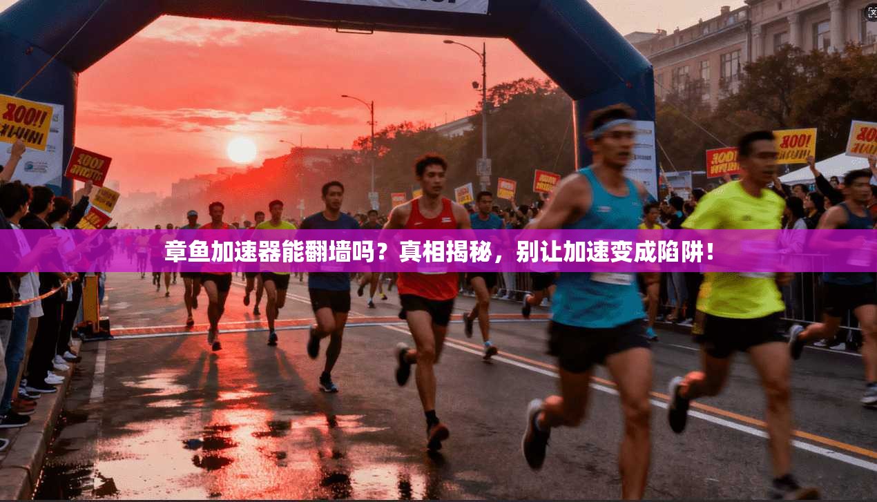 章鱼加速器能翻墙吗？真相揭秘，别让加速变成陷阱！